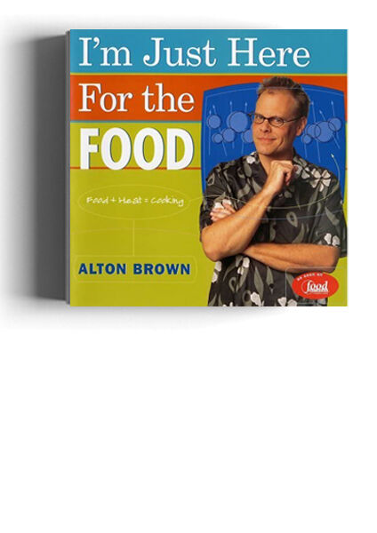 I’m Just Here for the Food by Alton Brown